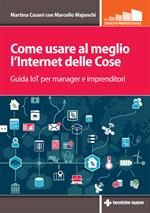 Come usare al meglio l'Internet delle cose. Guida IoT per manager e imprenditori