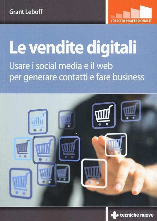 Le vendite digitali. Usare i social media e il web per generare contatti e fare business - Grant Leboff - copertina