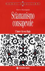 Sciamanismo consapevole. L'amore è la vera magia