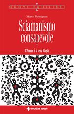 Sciamanismo consapevole. L'amore è la vera magia