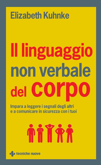 Il linguaggio non verbale del corpo. Impara a leggere i segnali degli altri e a comunicare in sicurezza con i tuoi - Elizabeth Kuhnke - ebook
