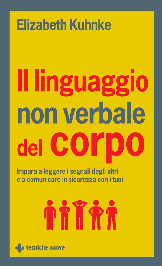 Il linguaggio non verbale del corpo. Impara a leggere i segnali degli altri e a comunicare in sicurezza con i tuoi - Elizabeth Kuhnke - ebook