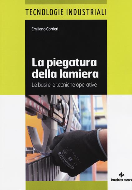 La piegatura della lamiera. Le basi e le tecniche operative. Ediz. a colori - Emiliano Corrieri - copertina