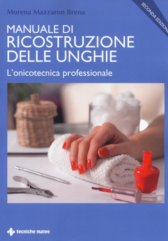 Manuale di ricostruzione delle unghie. L'onicotecnica professionale - Morena Mazzaron Brena - copertina
