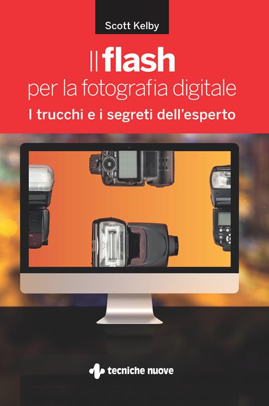 Il flash per la fotografia digitale. I trucchi e i segreti dell'esperto - Scott Kelby,Rosario Viscardi - ebook