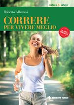 Correre per vivere meglio. Dal principiante all'agonista