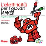 L' elettricita' per i giovani maker. Progetti fai-da-te facili e divertenti