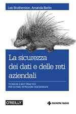 La sicurezza dei dati e delle reti aziendali. Tecniche e best practice per evitare intrusioni indesiderate