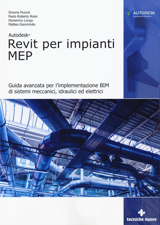 Autodesk Revit per impianti MEP. Guida avanzata per l'implementazione BIM di sistemi meccanici, idraulici ed elettrici - Simone Pozzoli,Paolo Roberto Rossi,Domenico Longo - copertina