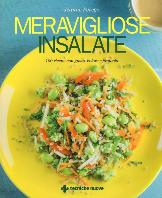 Meravigliose insalate. 100 ricette con gusto, colore e fantasia - Jeanne Perego - copertina
