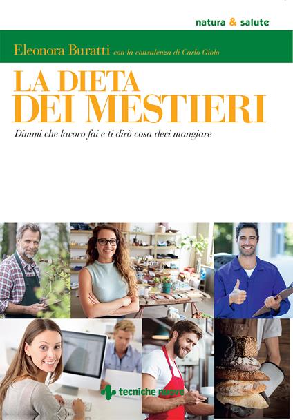 La dieta dei mestieri. Dimmi che lavoro fai e ti dirò cosa devi mangiare - Eleonora Buratti,Carlo Giolo - copertina