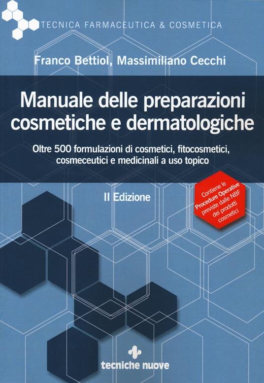 Manuale delle preparazioni cosmetiche e dermatologiche. Teoria, pratica e normativa al nuovo Regolamento CE - Franco Bettiol,Massimiliano Cecchi - copertina