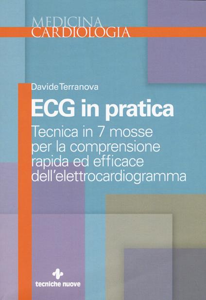 Ecg in pratica. Tecnica in 7 mosse per la comprensione rapida ed efficace dell'elettrocardiogramma - Davide Terranova - copertina