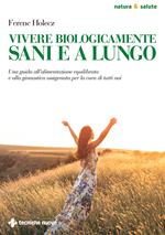 Vivere biologicamente sani e a lungo. Una guida all'alimentazione equilibrata e alla ginnastica ossigenata per la cura di tutti noi