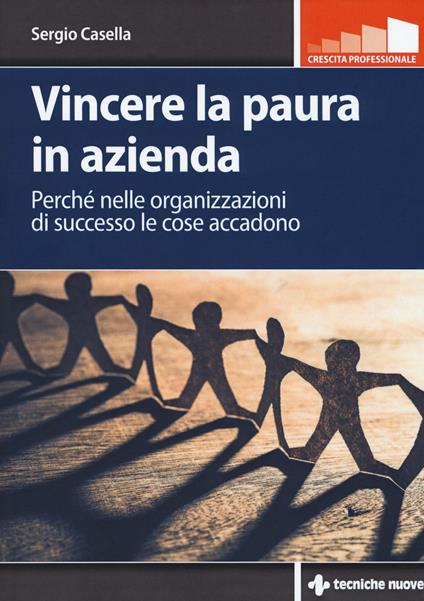 Vincere la paura in azienda. Perché nelle organizzazioni di successo le cose accadono - Sergio Casella - copertina