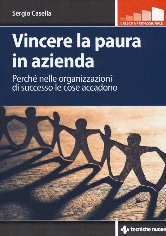 Vincere la paura in azienda. Perché nelle organizzazioni di successo le cose accadono - Sergio Casella - copertina