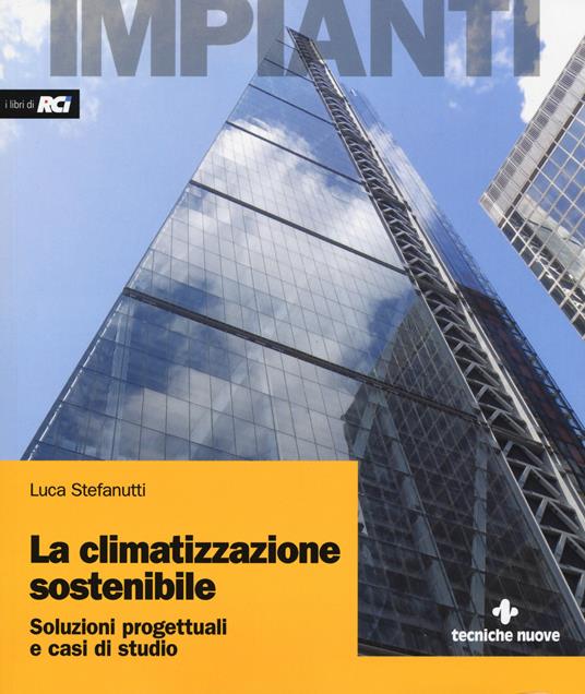 La climatizzazione sostenibile. Soluzioni progettuali e casi di studio - Luca Stefanutti - copertina