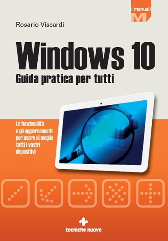 Windows 10. Guida pratica per tutti. Le funzionalità e gli aggiornamenti per usare al meglio tutti i vostri dispositivi - Rosario Viscardi - ebook