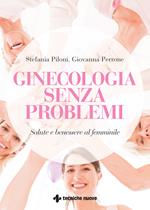 Ginecologia senza problemi. Salute e benessere al femminile