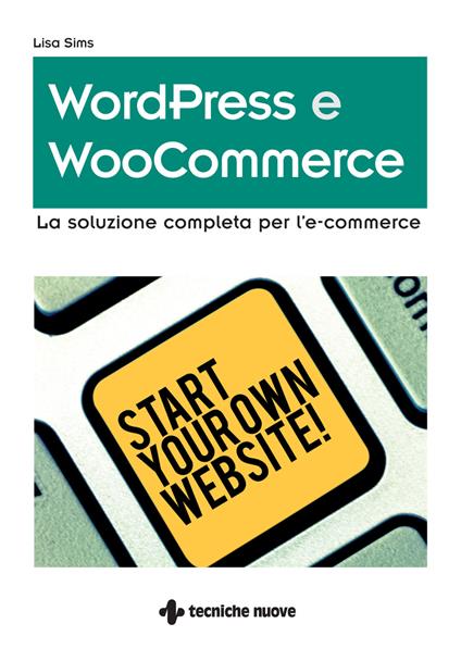 Wordpress e WooCommerce. La soluzione completa per l'e-commerce - Lisa Sims,Rosario Viscardi - ebook