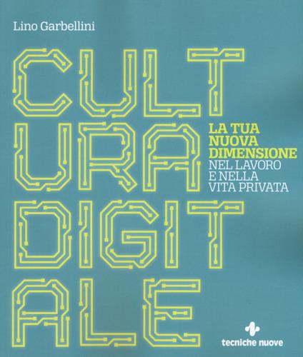 Cultura digitale. La tua nuova dimensione nel lavoro e nella vita privata - Lino Garbellini - copertina
