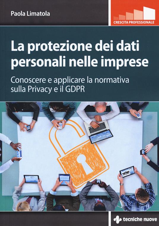 La protezione dei dati personali nelle imprese. Conoscere e applicare la normativa sulla privacy e il GDPR - Paola Limatola - copertina