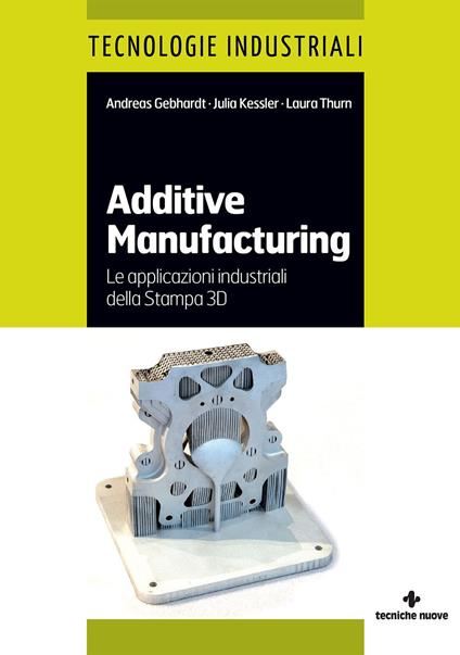 Additive manufacturing. Le applicazioni industriali della Stampa 3D - Andreas Gebhardt,Julia Kessler,Laura Thurn - ebook