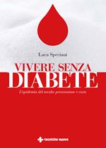 Vivere senza diabete. L'epidemia del secolo: prevenzione e cura