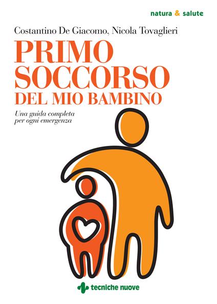 Primo soccorso del mio bambino. Una guida completa per ogni emergenza - Costantino De Giacomo,Nicola Tovaglieri - copertina