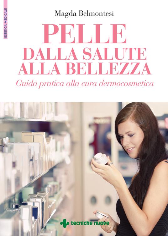 Pelle dalla salute alla bellezza. Guida pratica alla cura dermocosmetica - Magda Belmontesi - copertina