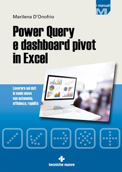 Power Query e dashboard pivot in Excel. Lavorare sui dati in modo nuovo con autonomia, efficienza, rapidità - Marilena D'Onofrio - copertina