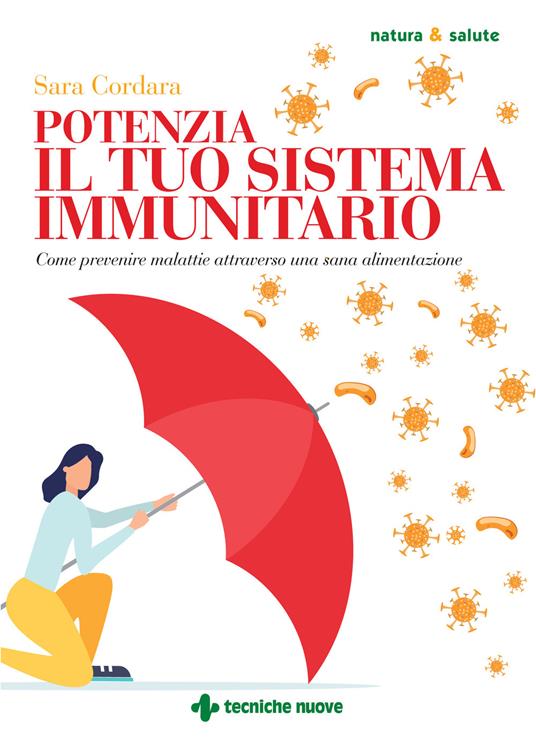 Potenzia il tuo sistema immunitario. Come prevenire malattie attraverso una sana alimentazione - Sara Cordara - copertina