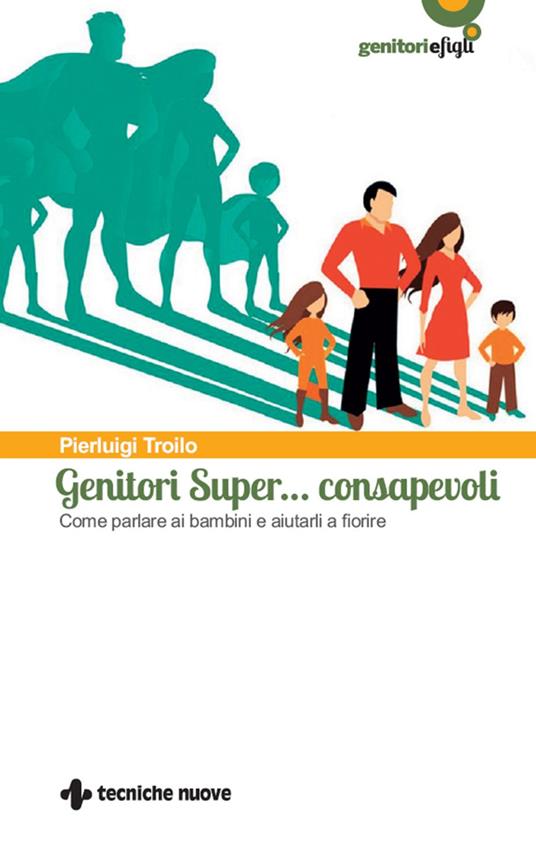 Genitori super... consapevoli. Come parlare ai bambini e aiutarli a fiorire - Pierluigi Troilo - ebook
