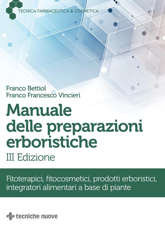 Manuale delle preparazioni erboristiche. Fitoterapici, fitocosmetici, prodotti erboristici, integratori alimentari a base di piante - Franco Bettiol,Franco Francesco Vincieri - copertina