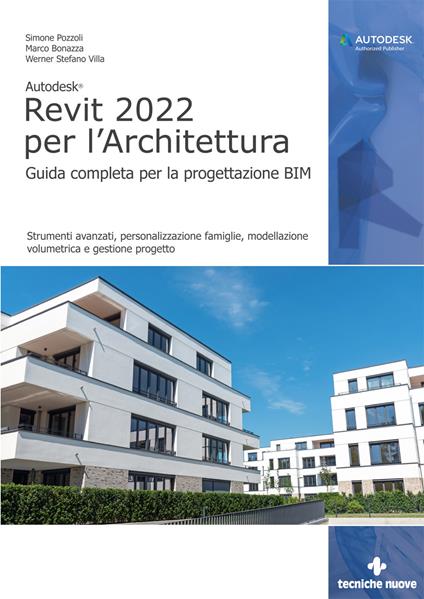 Autodesk Revit 2022 per l’architettura. Guida completa per la progettazione BIM. Strumenti avanzati, personalizzazione famiglie, modellazione volumetrica e gestione progetto - Simone Pozzoli,Marco Bonazza,Stefano Werner Villa - copertina