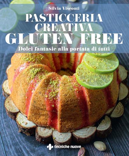 Pasticceria creativa gluten free. Dolci fantasie alla portata di tutti - Silvia Visconti - copertina
