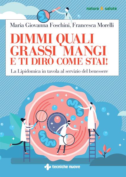 Dimmi quali grassi mangi e ti dirò come stai! La lipidomica in tavola al servizio del benessere - Maria Giovanna Foschini,Francesca Morelli - copertina
