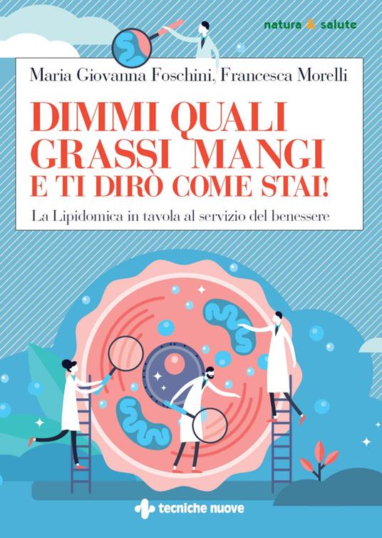 Dimmi quali grassi mangi e ti dirò come stai! La lipidomica in tavola al servizio del benessere - Maria Giovanna Foschini,Francesca Morelli - ebook