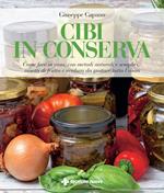 Cibi in conserva. Come fare in casa, con metodi naturali e semplici, vasetti di frutta e verdura da gustare tutto l'anno