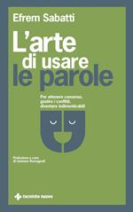 L' arte di usare le parole. Per ottenere consenso, gestire i conflitti, diventare indimenticabili