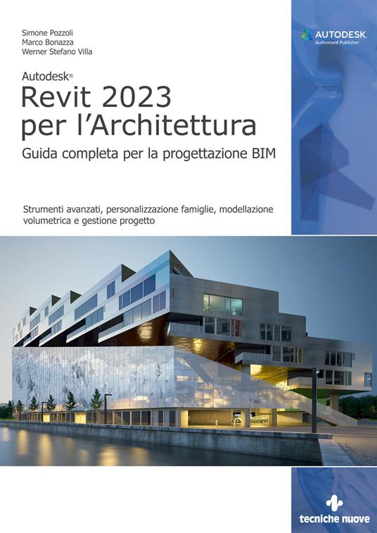 Autodesk Revit 2023 per l'architettura. Guida completa per la progettazione BIM. Strumenti avanzati, personalizzazione famiglie, modellazione volumetrica e gestione progetto. Con Contenuto digitale per download e accesso on line - Simone Pozzoli,Marco Bonazza,Werner Stefano Villa - copertina