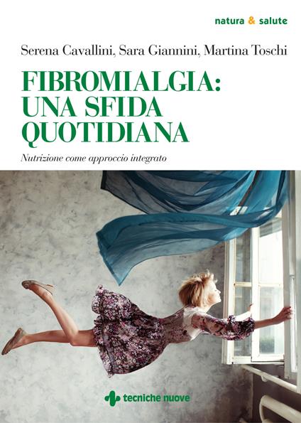 Fibromialgia: una sfida quotidiana. Nutrizione come approccio integrato - Serena Cavallini,Sara Giannini,Martina Toschi - copertina