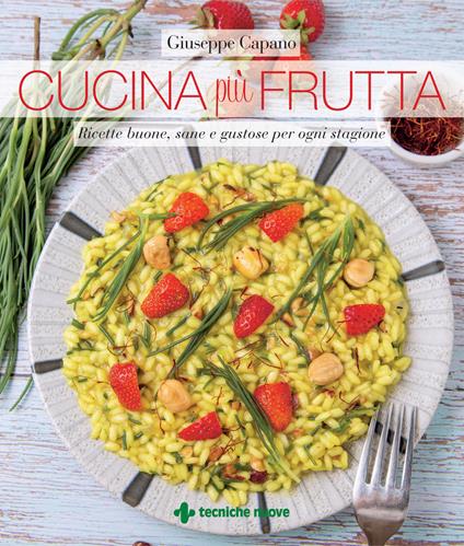 Cucina più frutta. Ricette buone, sane e gustose per ogni stagione - Giuseppe Capano - copertina