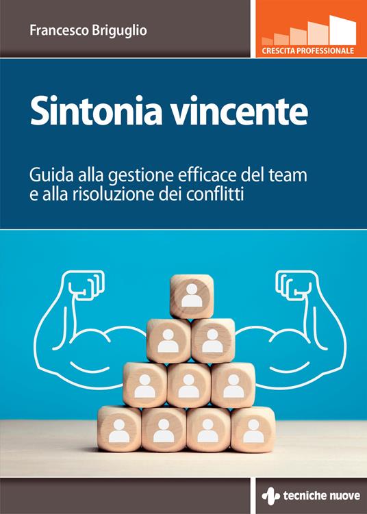 Sintonia vincente. Guida alla gestione efficace del team e alla risoluzione dei conflitti - Francesco Briguglio - copertina