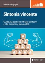 Sintonia vincente. Guida alla gestione efficace del team e alla risoluzione dei conflitti