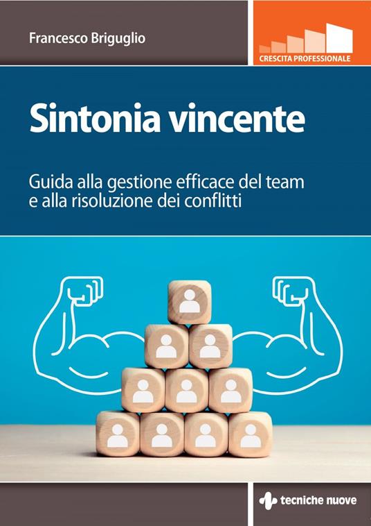 Sintonia vincente. Guida alla gestione efficace del team e alla risoluzione dei conflitti - Francesco Briguglio - ebook