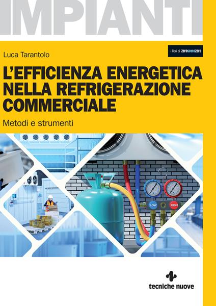 L'efficienza energetica nella refrigerazione commerciale. Metodi e strumenti - Luca Tarantolo - copertina