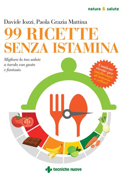 99 ricette senza istamina. Migliora la tua salute a tavola con gusto e fantasia - Davide Iozzi,Paola Grazia Mattina - copertina