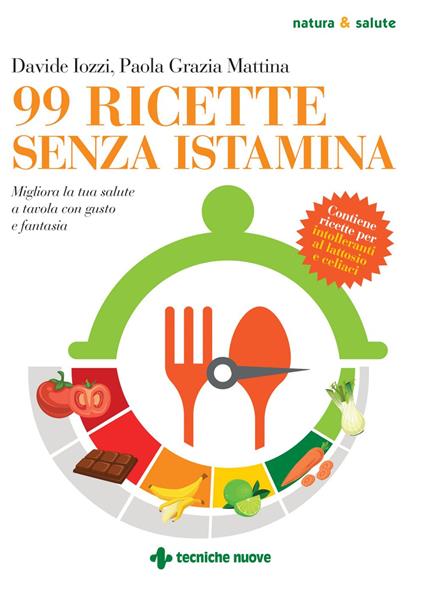 99 ricette senza istamina. Migliora la tua salute a tavola con gusto e fantasia - Davide Iozzi,Paola Grazia Mattina - ebook