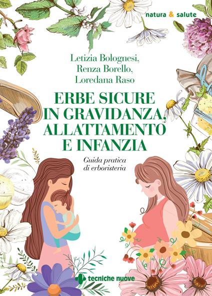 Erbe sicure in gravidanza, allattamento e infanzia - Letizia Bolognesi,Renza Borello,Loredana Raso - copertina